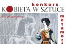 KONKURS "Kobieta w sztuce. Metamorfozy"